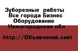 Зуборезные  работы. - Все города Бизнес » Оборудование   . Нижегородская обл.